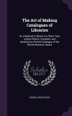 The Art of Making Catalogues of Libraries: Or, a Method to Obtain in a Short Time a Most Perfect, Complete, and Satisfactory Printed Catalogue of the