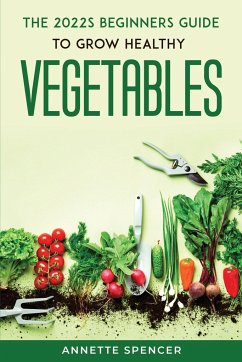 THE 2022s BEGINNERS GUIDE TO GROW HEALTHY VEGETABLES - Annette Spencer