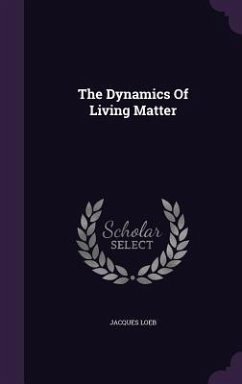 The Dynamics Of Living Matter - Loeb, Jacques