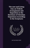 The new and Living way; an Orderly Arrangement and Exposition to the Doctrines of Christian Experience According to the Scriptures