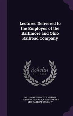 Lectures Delivered to the Employes of the Baltimore and Ohio Railroad Company - Brooks, William Keith; Sedgwick, William Thompson