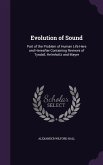 Evolution of Sound: Part of the Problem of Human Life Here and Hereafter Containing Reviews of Tyndall, Helmholtz and Mayer