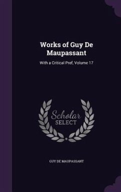 Works of Guy De Maupassant: With a Critical Pref, Volume 17 - de Maupassant, Guy