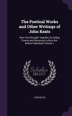 The Poetical Works and Other Writings of John Keats: Now First Brought Together, Including Poems and Numerous Letters Not Before Published, Volume 1