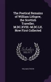 The Poetical Remains of William Lithgow, the Scottish Traveller. M.DC.XVIII.-M.DC.LX. Now First Collected