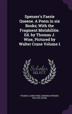 Spenser's Faerie Queene. A Poem in six Books; With the Fragment Mutabilitie. Ed. by Thomas J. Wise, Pictured by Walter Crane Volume 1 - Wise, Thomas James; Spenser, Edmund; Crane, Walter