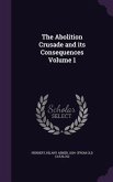 The Abolition Crusade and its Consequences Volume 1