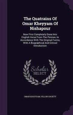 The Quatrains Of Omar Kheyyam Of Nishapour - Khayyam, Omar; Society, Villon