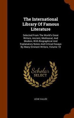 The International Library Of Famous Literature: Selected From The World's Great Writers, Ancient, Medieaval, And Modern, With Biographical And Explana - Vallée, Léon