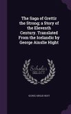 The Saga of Grettir the Strong; a Story of the Eleventh Century. Translated From the Icelandic by George Ainslie Hight