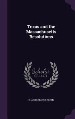 Texas and the Massachusetts Resolutions - Adams, Charles Francis