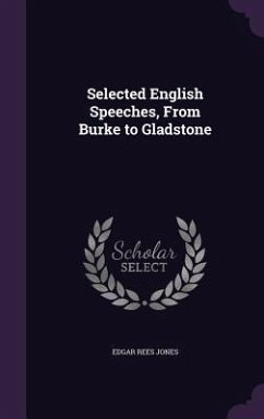 Selected English Speeches, From Burke to Gladstone - Jones, Edgar Rees