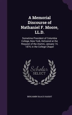 A Memorial Discourse of Nathaniel F. Moore, LL.D.: Sometime President of Columbia College, New York, Delivered at the Request of the Alumni, January - Haight, Benjamin Isaacs