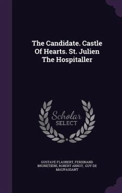 The Candidate. Castle Of Hearts. St. Julien The Hospitaller - Flaubert, Gustave; Brunetière, Ferdinand; Arnot, Robert