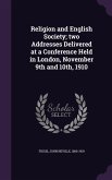 Religion and English Society; two Addresses Delivered at a Conference Held in London, November 9th and 10th, 1910