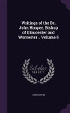 Writings of the Dr. John Hooper, Bishop of Gloucester and Worcester .. Volume 5