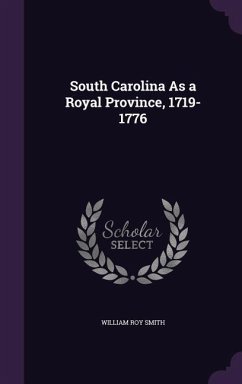 South Carolina As a Royal Province, 1719-1776 - Smith, William Roy