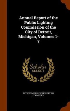 Annual Report of the Public Lighting Commission of the City of Detroit, Michigan, Volumes 1-7