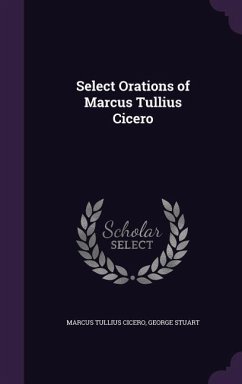 Select Orations of Marcus Tullius Cicero - Cicero, Marcus Tullius; Stuart, George