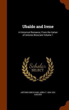 Ubaldo and Irene: A Historical Romance; From the Italian of Antonio Bresciani Volume 1 - Bresciani, Antonio; Sadlier, Anna T.