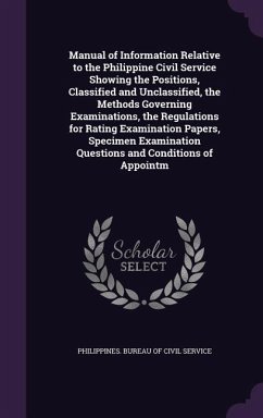 Manual of Information Relative to the Philippine Civil Service Showing the Positions, Classified and Unclassified, the Methods Governing Examinations,