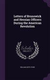 Letters of Brunswick and Hessian Officers During the American Revolution