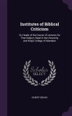 Institutes of Biblical Criticism: Or, Heads of the Course of Lectures On That Subject, Read in the University and King's College of Aberdeen