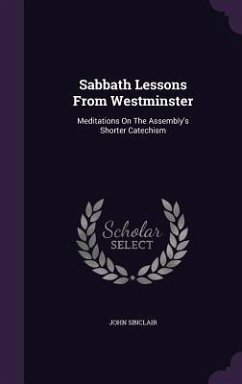 Sabbath Lessons From Westminster: Meditations On The Assembly's Shorter Catechism - Sinclair, John