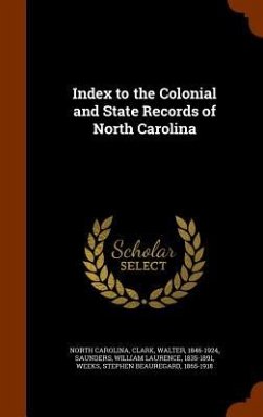 Index to the Colonial and State Records of North Carolina - Carolina, North; Clark, Walter; Saunders, William Laurence