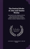 The Poetical Works of John and Charles Wesley: Reprinted From the Originals, With the Last Corrections of the Authors; Together With the Poems of Char