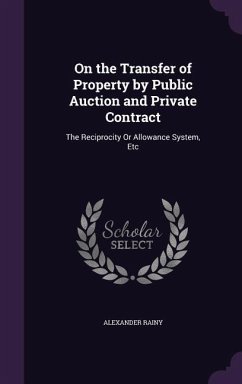 On the Transfer of Property by Public Auction and Private Contract: The Reciprocity Or Allowance System, Etc - Rainy, Alexander