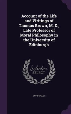 Account of the Life and Writings of Thomas Brown, M. D., Late Professor of Moral Philosophy in the University of Edinburgh - Welsh, David