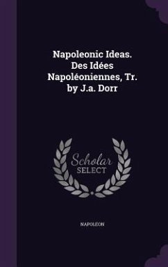 Napoleonic Ideas. Des Idées Napoléoniennes, Tr. by J.a. Dorr - Napoleon