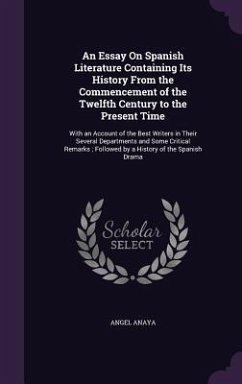 An Essay On Spanish Literature Containing Its History From the Commencement of the Twelfth Century to the Present Time: With an Account of the Best Wr - Anaya, Angel