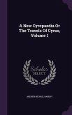 A New Cyropaedia Or The Travels Of Cyrus, Volume 1
