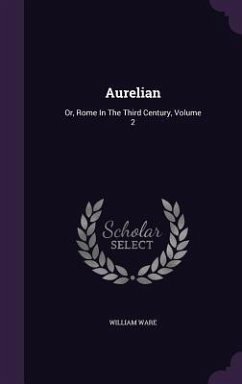 Aurelian: Or, Rome In The Third Century, Volume 2 - Ware, William