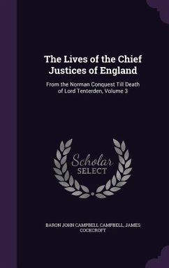 The Lives of the Chief Justices of England: From the Norman Conquest Till Death of Lord Tenterden, Volume 3 - Campbell, Baron John Campbell; Cockcroft, James