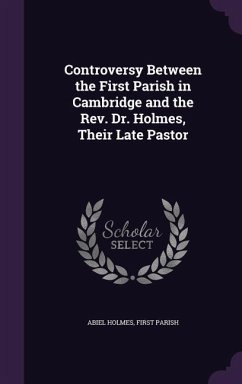 Controversy Between the First Parish in Cambridge and the Rev. Dr. Holmes, Their Late Pastor - Holmes, Abiel; Parish, First