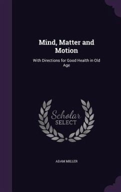 Mind, Matter and Motion: With Directions for Good Health in Old Age - Miller, Adam