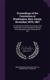 Proceedings of the Convention at Washington, New Jersey, November 20Th, 1867: To Celebrate the Fiftieth Anniversary of the Organization of the Presbyt