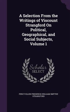 Cover A Selection From the Writings of Viscount Strangford On Political, Geographical, and Social Subjects, Volume 1