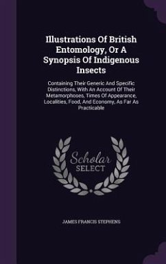 Illustrations Of British Entomology, Or A Synopsis Of Indigenous Insects: Containing Their Generic And Specific Distinctions, With An Account Of Their - Stephens, James Francis