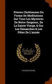 Prieres Chrêtiennes En Forme De Meditations Sur Tous Les Mysteres De Notre-Seigneur, De La Sainte Vierge, & Sur Les Dimanches & Les Fêtes De L'année