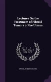 Lectures On the Treatment of Fibroid Tumors of the Uterus