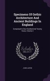 Specimens Of Gothic Architecture And Ancient Buildings In England: Comprised In One Hundred And Twenty Views, Volume 2