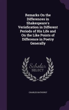 Remarks On the Differences in Shakespeare's Verisfication in Different Periods of His Life and On the Like Points of Difference in Poetry Generally - Bathurst, Charles