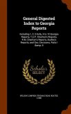 General Digested Index to Georgia Reports: Including 1, 2, 3 Kelly, 4 to 10 Georgia Reports, T.U.P. Charlton's Reports, R.M. Charlton's Reports, Dudle