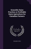 Scientific Dairy Practice; or Profitable Dairy Agriculture for Canadian Farmers Scientific Dairy Practice; or Profitable Dairy Agriculture for Canadian Farmers
