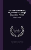 The Evolution of Life, Or, Causes of Change in Animal Forms