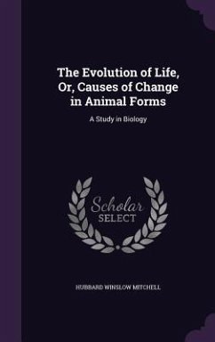 The Evolution of Life, Or, Causes of Change in Animal Forms - Mitchell, Hubbard Winslow